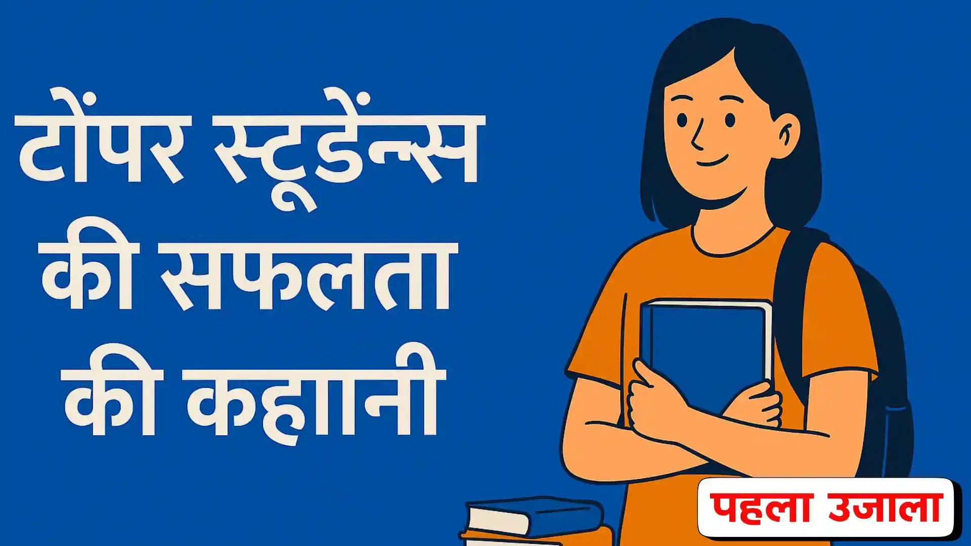 टॉपर स्टूडेंट्स की सफलता की कहानी प्रेरणा और व्यावहारिक सीख